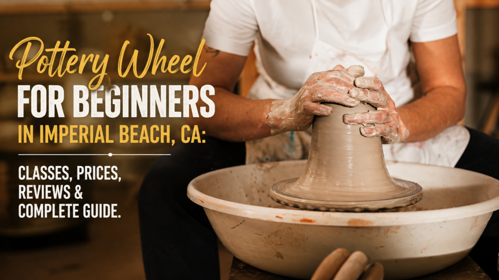 Pottery Wheel for Beginners in Imperial Beach CA, including prices, reviews, beginner tips, San Diego classes, and studio options.