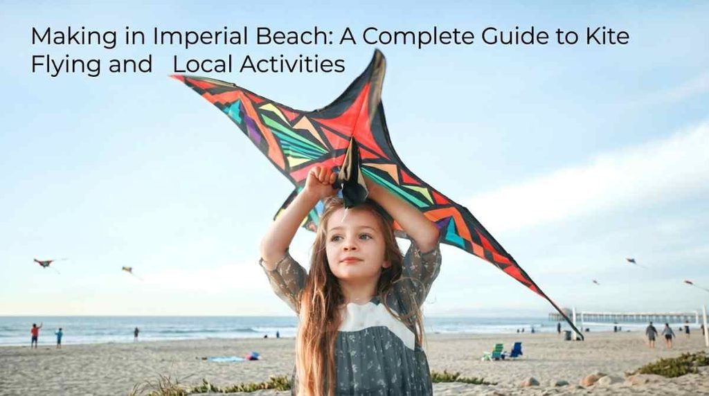 Kite Making in Imperial Beach A Complete Guide to Kite Flying and Local Activities