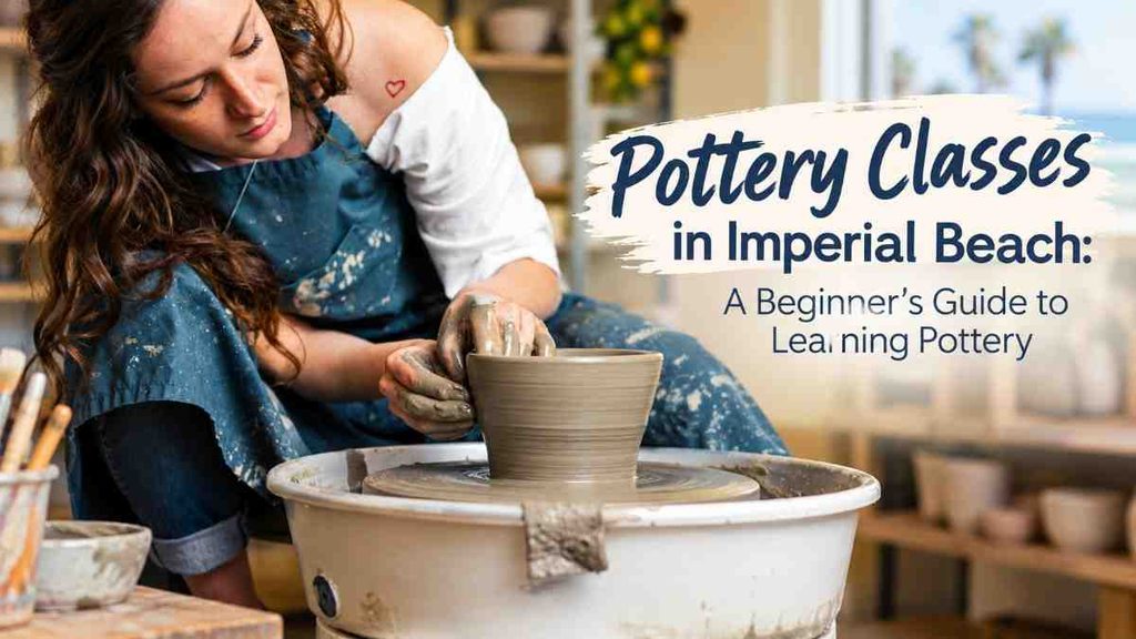 Pottery Classes in Imperial Beach: A Beginner’s Guide to Learning Pottery